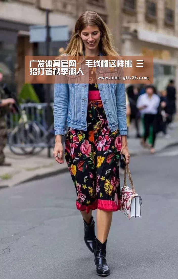 广发体育官网-
毛线帽这样挑 三招打造秋季潮人(图4) 广发体育